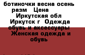ботиночки весна-осень 36разм › Цена ­ 1 200 - Иркутская обл., Иркутск г. Одежда, обувь и аксессуары » Женская одежда и обувь   
